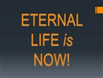 Eternal Life Is Now