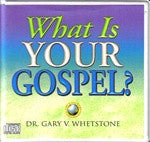 What Is Your Gospel? by Dr. Gary V. Whetstone