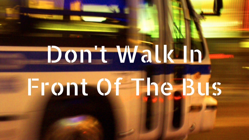 15-July-2018: Don't Walk In Front Of the Bus [Digital]