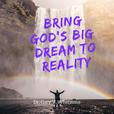04-June-2017: Bring God's Big Dream To Reality