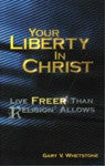 Your Liberty In Christ by Dr. Gary V. Whetstone