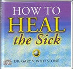How to Heal the Sick by Dr. Gary Whetstone