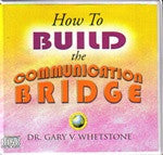 How to Build the Communications Bridge by Dr. Gary V. Whetstone 6 Audio CDs