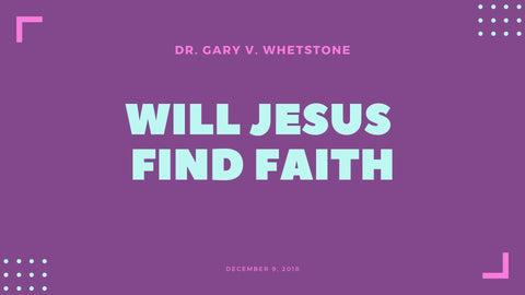 9-December-2018: Will Jesus Find Faith [Digital]